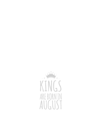 Kings are born in - August model alb pe tricou
