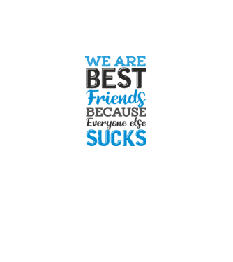 We Are best friends because everyone else sucks model alb pe tricou