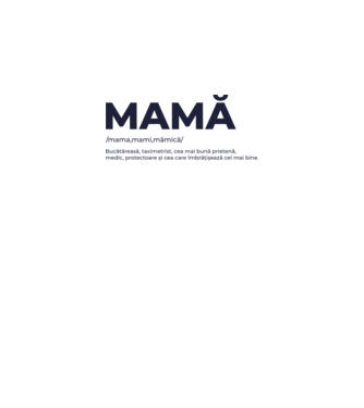 MAMĂ: /mama,mami,mămică/ Bucătăreasă, taximetrist, cea mai bună prietenă, medic, protectoare și cea care îmbrățișează cel mai bi model alb pe tricou