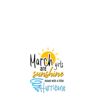 March Girls are Sunshine mixed with a little Hurricane model alb pe tricou