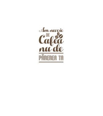 am nevoie de cafea, nu de părerea ta model nisipiu pe tricou