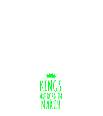 Kings are born in - March model alb pe tricou