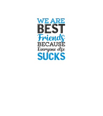 We Are best friends because everyone else sucks model alb pe tricou
