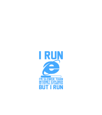 'I run, I''m slower that internet explorer but i run' model alb pe tricou