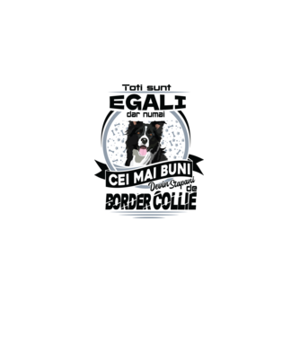 Toți sunt egali, dar numai cei mai buni devin stăpâni de border collie model alb pe tricou