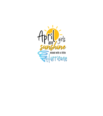 April Girls are Sunshine mixed with a little Hurricane model alb pe tricou