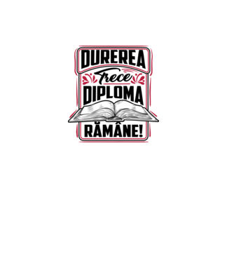 Durerea trece_diploma rămâne  model alb pe tricou