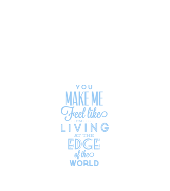 You make me feel like living at the edge of the world model alb pe tricou