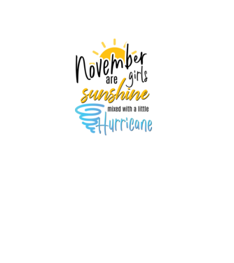 November Girls are Sunshine mixed with a little Hurricane model alb pe tricou