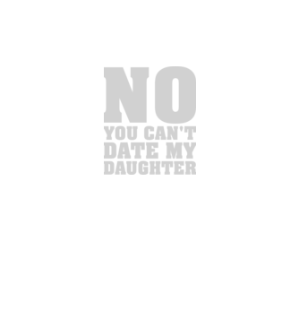No you cant date my daughter model negru pe tricou