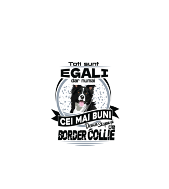 Toți sunt egali, dar numai cei mai buni devin stăpâni de border collie model alb pe tricou