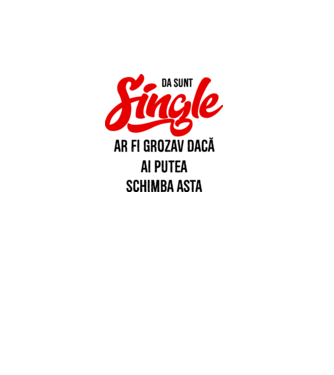 da, sunt single, ar fi grozav dacă ai putea schimba asta model alb pe tricou
