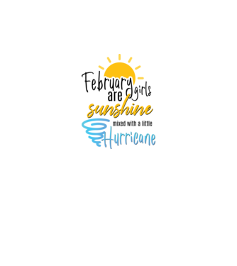February Girls are Sunshine mixed with a little Hurricane model alb pe tricou