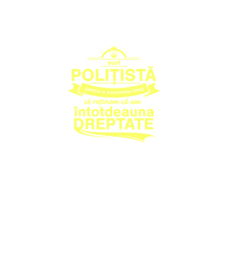sunt sunt polițistă, pentru a economisi timp, să reținem că am întotdeauna dreptate model negru pe tricou