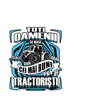 toți oamenii - se nasc egali dar doar cei mai buni vor fi tractoriști model alb pe tricou