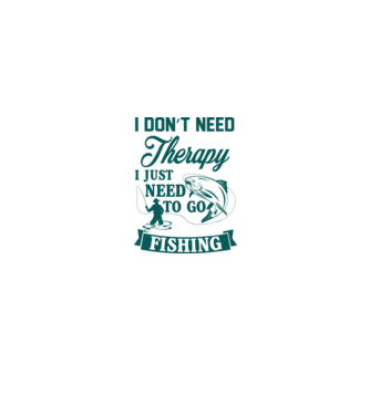 'I don''t need a therapy...i just need to go fishing' model mentă pe tricou