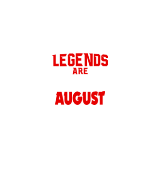 Legends are born in August model negru pe tricou