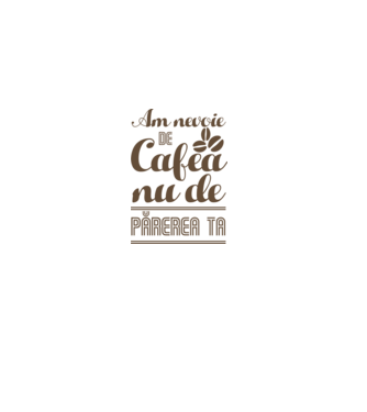 am nevoie de cafea, nu de părerea ta model alb pe tricou