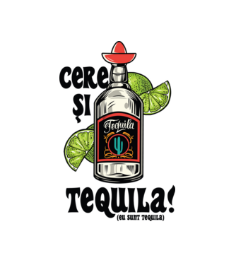 cere și tequila! (eu sunt tequila) model alb pe tricou