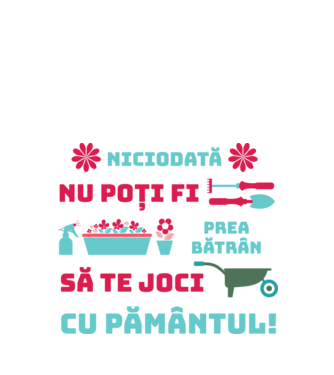 niciodată nu poți fi prea bătrân să te joci cu pământul  model negru pe tricou