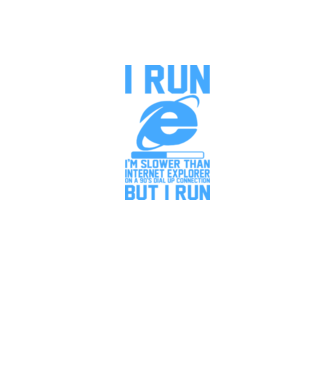 'I run, I''m slower that internet explorer but i run' model alb pe tricou