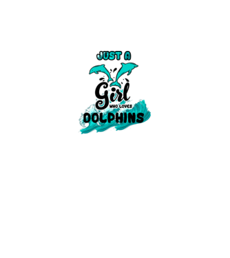 Just a girl who loves dolphins model alb pe tricou