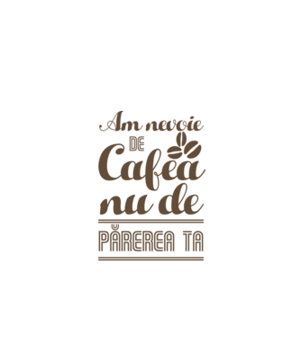 am nevoie de cafea, nu de părerea ta model alb pe tricou