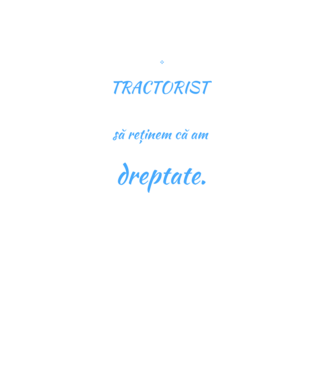 sunt TRACTORIST, pentru a economisi timp, să reținem că am întotdeauna dreptate model negru pe tricou