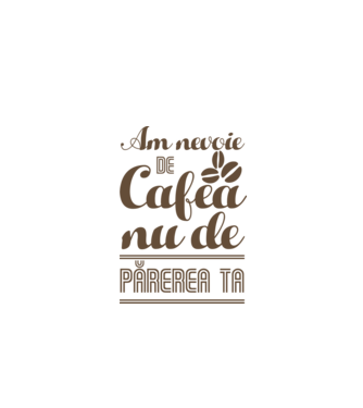 am nevoie de cafea, nu de părerea ta model alb pe tricou