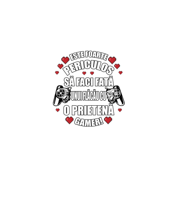 este foarte periculos să faci față unui flăcău cu o prietenă gamer! model negru pe tricou