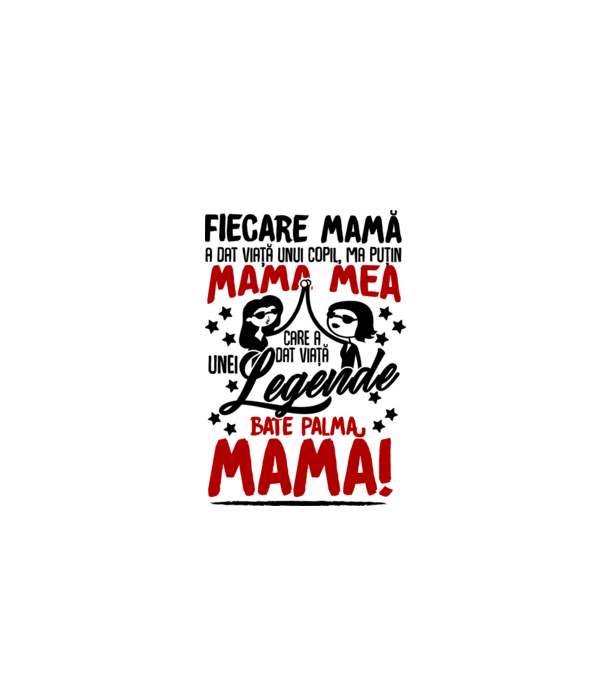 fiecare mamă a dat viață unui copil, mai puțin mama mea, care a dat viață unei legende. Bate palma mamă! model alb pe tricou