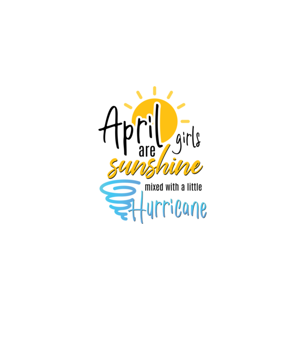 April Girls are Sunshine mixed with a little Hurricane model alb pe tricou