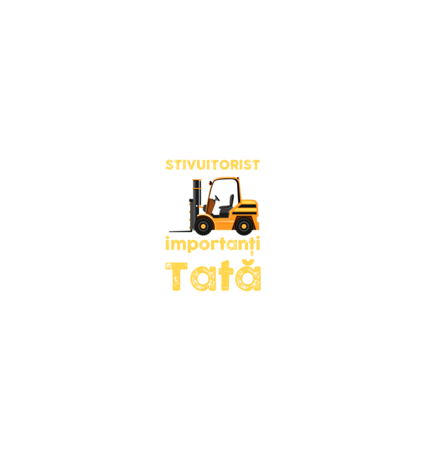 UUnii îmi spun stivuitorist, dar cei mai importanți îmi spun Tată model negru pe tricou
