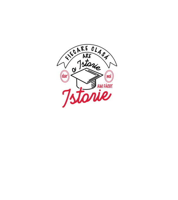 Fiecare clasă - are - o istorie - Dar noi - am făcut - Istorie! model alb pe tricou