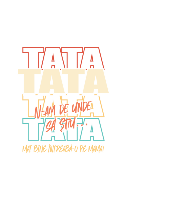Tata N-am de unde să știu model alb pe tricou