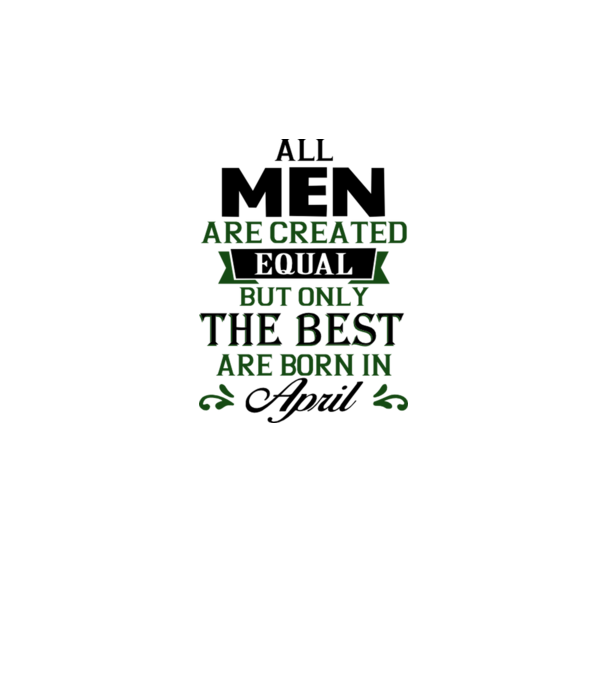 All men created equal but only the beat are born in april model alb pe tricou