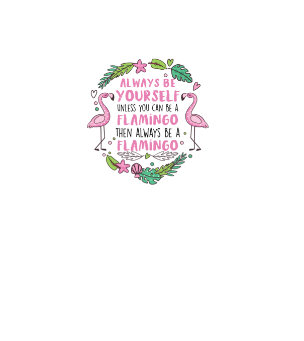 Always be yourself, unless you can be a flamingo model alb pe tricou
