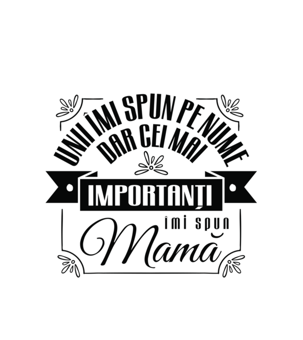 Unii îmi spun pe nume, dar cei mai importanți îmi spun mamă model alb pe tricou