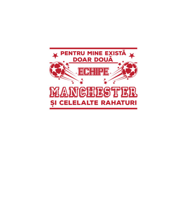 Pentru mine există doar două echipe, Manchester și celelalte rahaturi model alb pe tricou