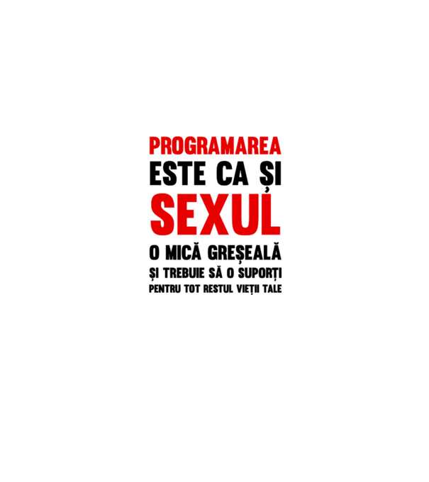 programarea este ca și sexul, o mică greșeală și trebuie să o suporți pentru tot restul vieții tale model alb pe tricou