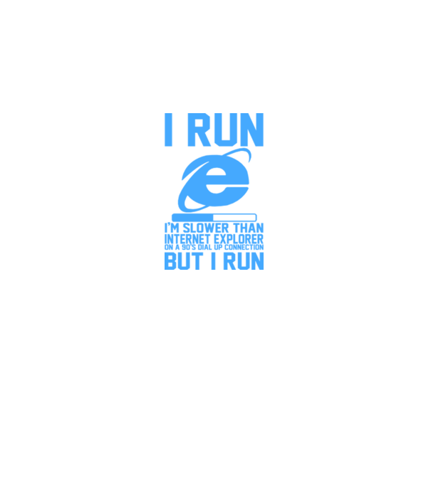 'I run, I''m slower that internet explorer but i run' model alb pe tricou