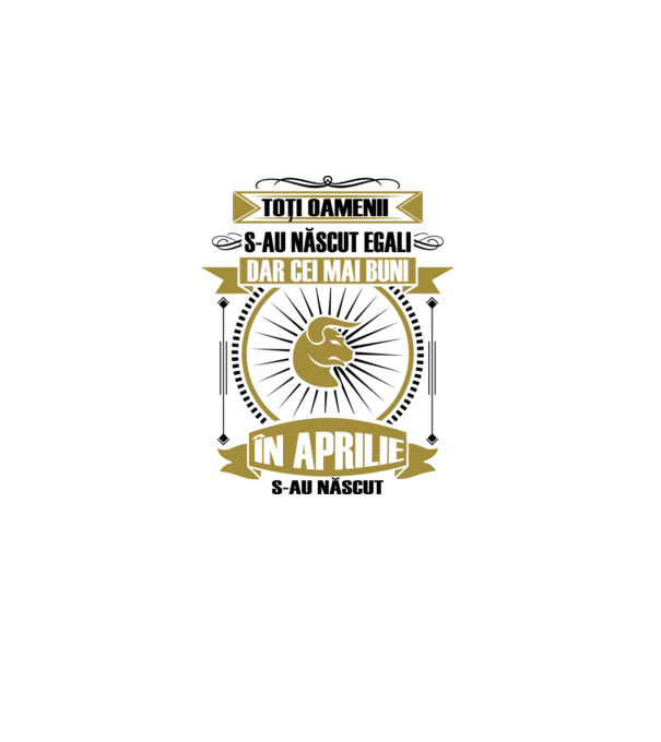 Toți oamenii s-au născut egali, dar cei mai buni s-au născut în aprilie model alb pe tricou