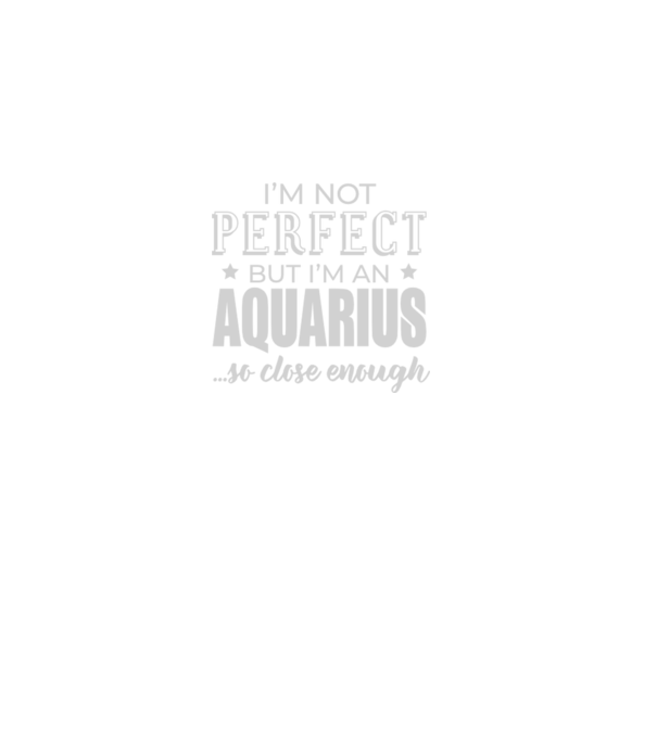Not perfect, but AQUARIUS model negru pe tricou