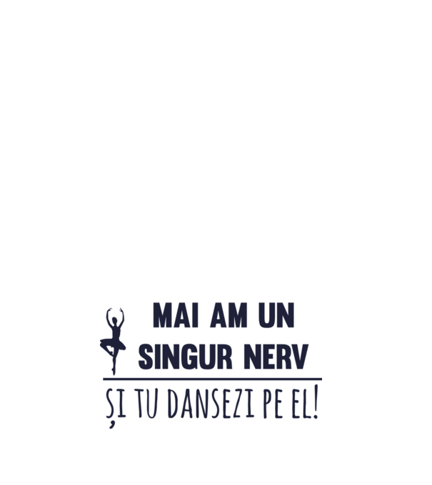 mai am un singur nerv și tu dansezi pe el! model negru pe tricou