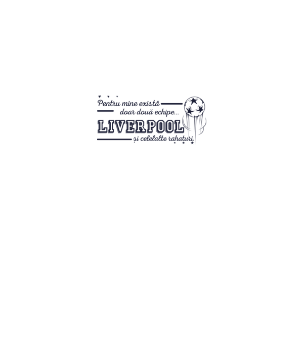 Pentru mine există doar două echipe, Liverpool și celelalte rahaturi model alb pe tricou