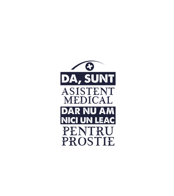 da, sunt asistent medical, dar nu am nici un leac pentru prostie model alb pe tricou