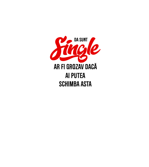 da, sunt single, ar fi grozav dacă ai putea schimba asta model alb pe tricou