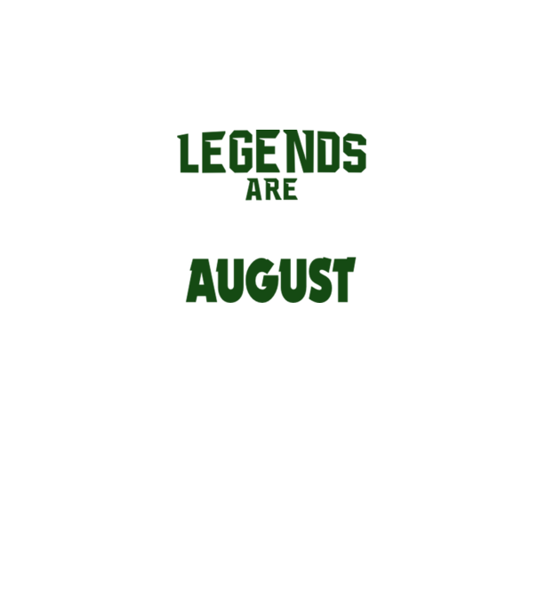 Legends are born in August model negru pe tricou