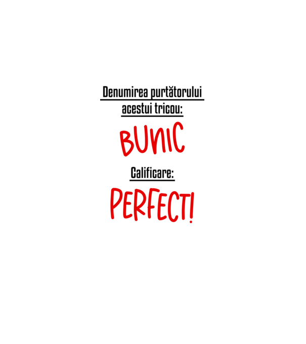 Denumirea purtătorului acestui tricou: bunic! Calificare: Perfect! model alb pe tricou