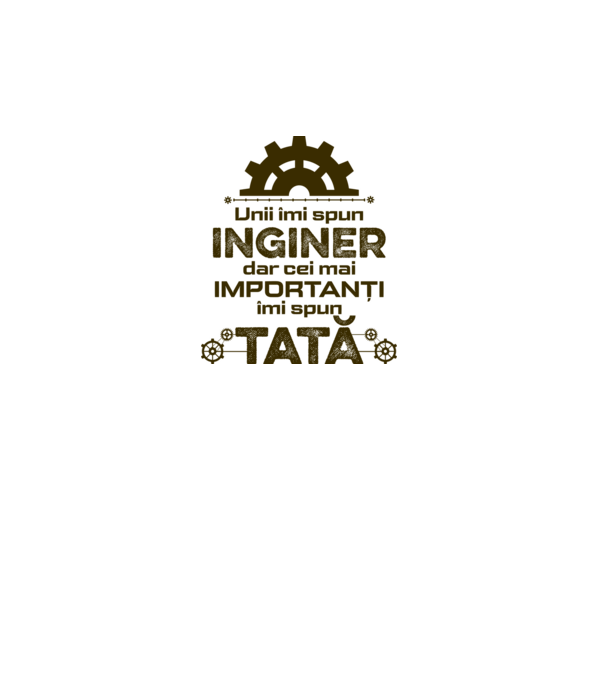 Unii îmi spun inginer, dar cei mai importanți îmi spun tată model gri pe tricou